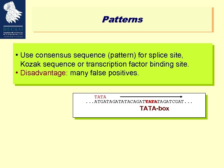 Patterns • Use consensus sequence (pattern) for splice site, Kozak sequence or transcription factor