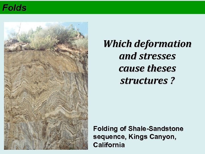 Folds Which deformation and stresses cause theses structures ? Folding of Shale-Sandstone sequence, Kings