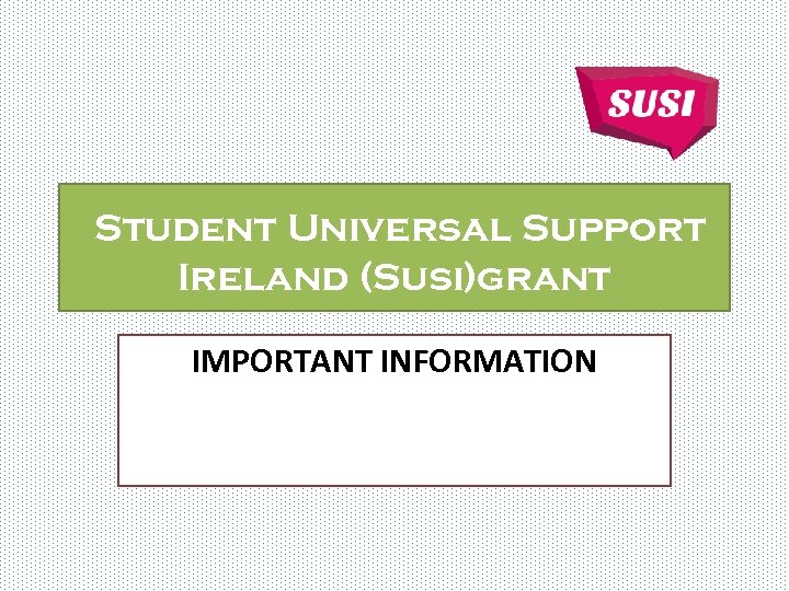 Student Universal Support Ireland (Susi)grant IMPORTANT INFORMATION 