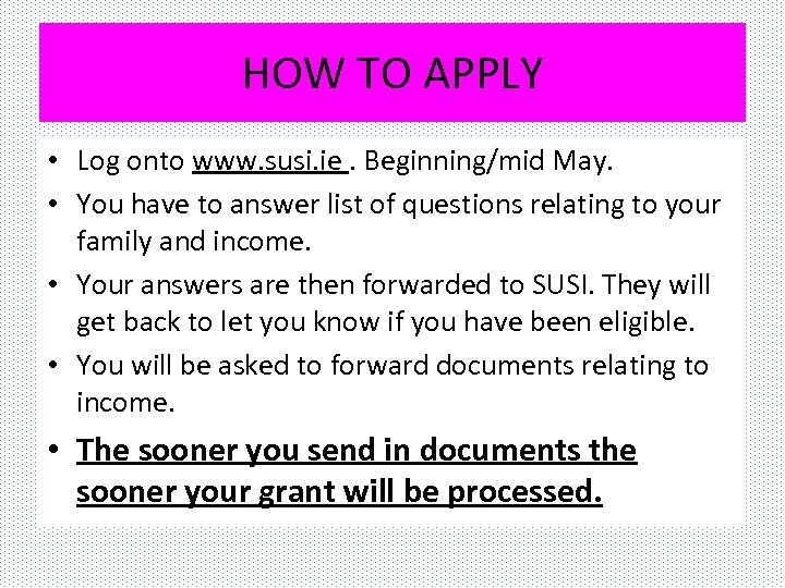 HOW TO APPLY • Log onto www. susi. ie. Beginning/mid May. • You have