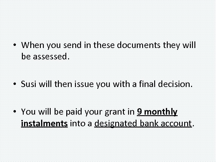  • When you send in these documents they will be assessed. • Susi