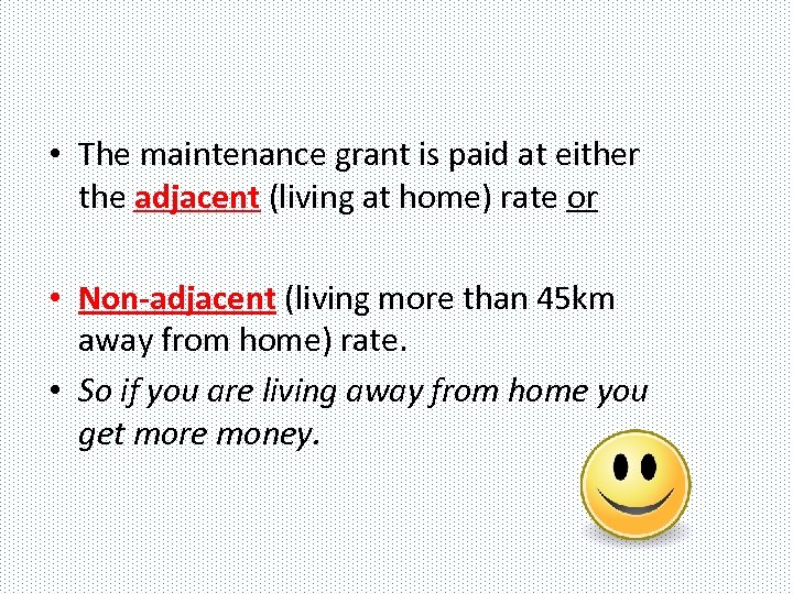  • The maintenance grant is paid at either the adjacent (living at home)