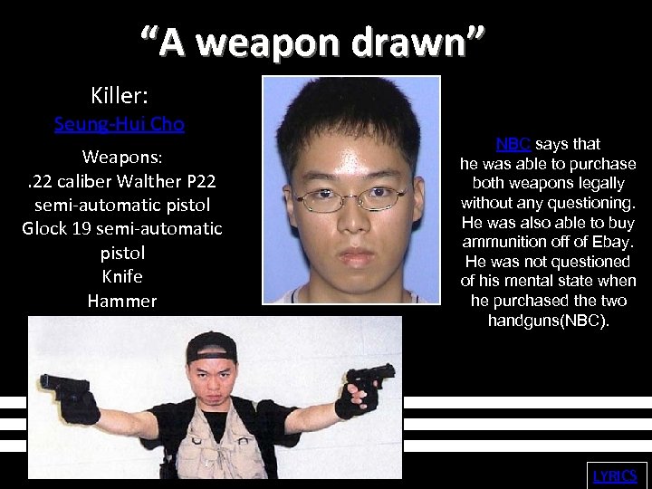 “A weapon drawn” Killer: Seung-Hui Cho Weapons: . 22 caliber Walther P 22 semi-automatic