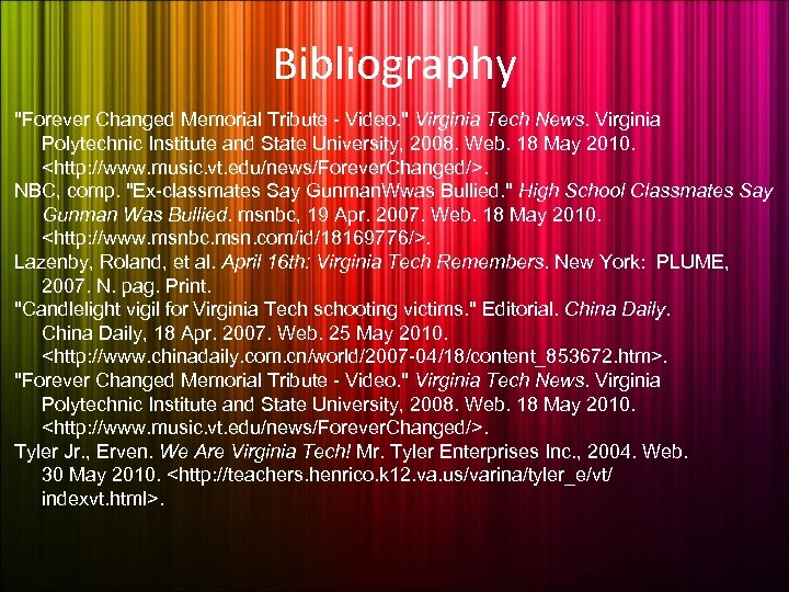 Bibliography "Forever Changed Memorial Tribute - Video. " Virginia Tech News. Virginia Polytechnic Institute