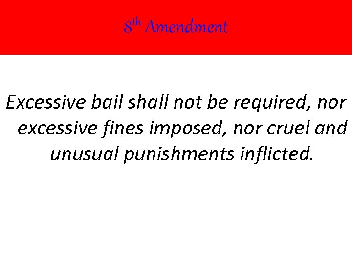 8 th Amendment Excessive bail shall not be required, nor excessive fines imposed, nor