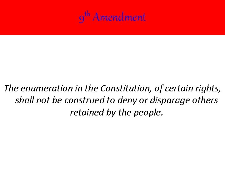9 th Amendment The enumeration in the Constitution, of certain rights, shall not be