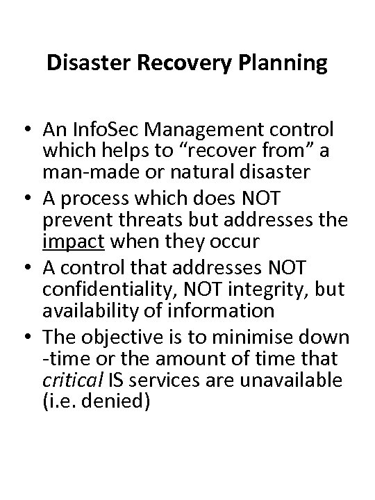 Disaster Recovery Planning • An Info. Sec Management control which helps to “recover from”