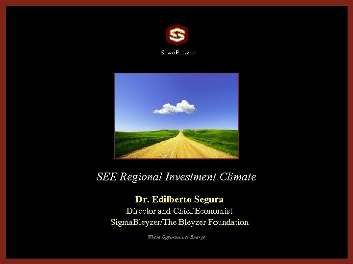 SEE Regional Investment Climate Dr. Edilberto Segura Director and Chief Economist Sigma. Bleyzer/The Bleyzer