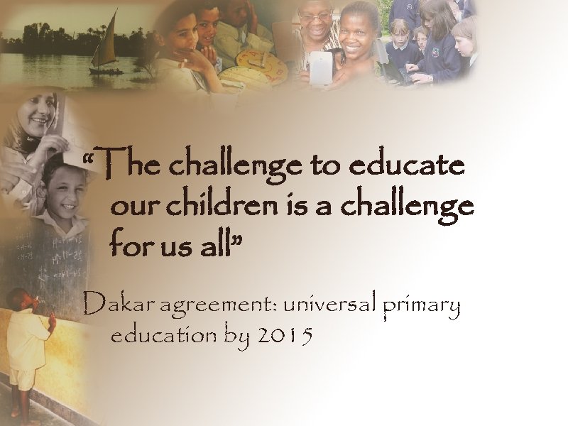 “The challenge to educate our children is a challenge for us all” Dakar agreement: