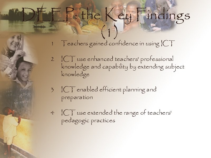 DEEP: the Key Findings (1) 1 Teachers gained confidence in using ICT 2 ICT