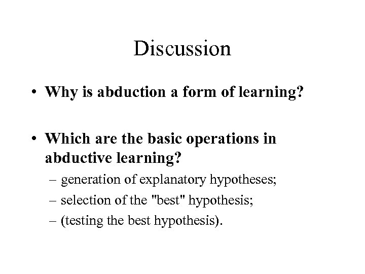 Discussion • Why is abduction a form of learning? • Which are the basic