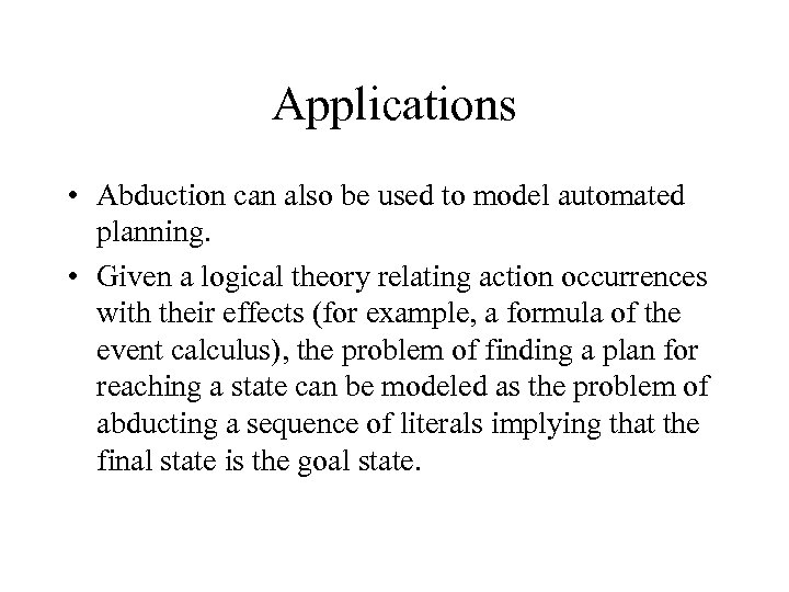 Applications • Abduction can also be used to model automated planning. • Given a