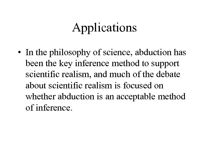 Applications • In the philosophy of science, abduction has been the key inference method