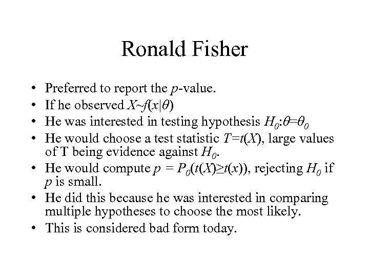 Ronald Fisher • • Preferred to report the p-value. If he observed X~f(x|θ) He