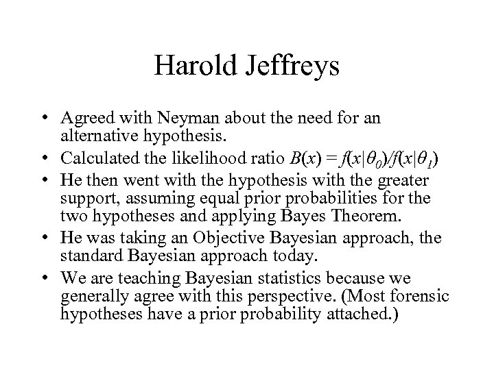 Harold Jeffreys • Agreed with Neyman about the need for an alternative hypothesis. •