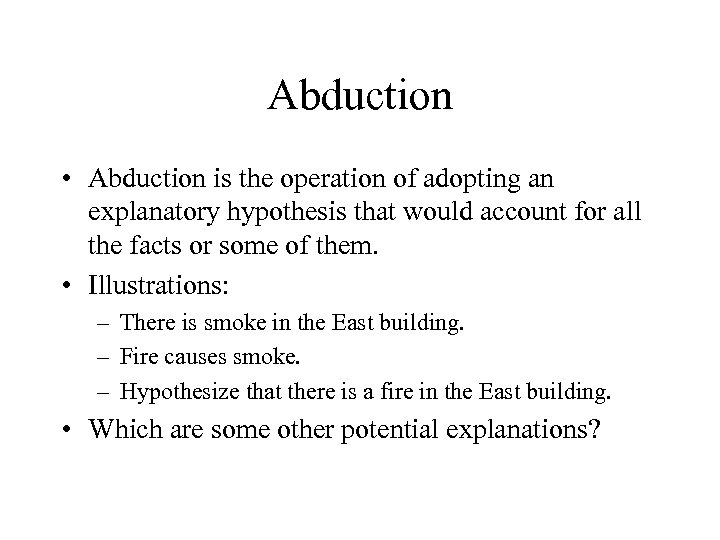 Abduction • Abduction is the operation of adopting an explanatory hypothesis that would account