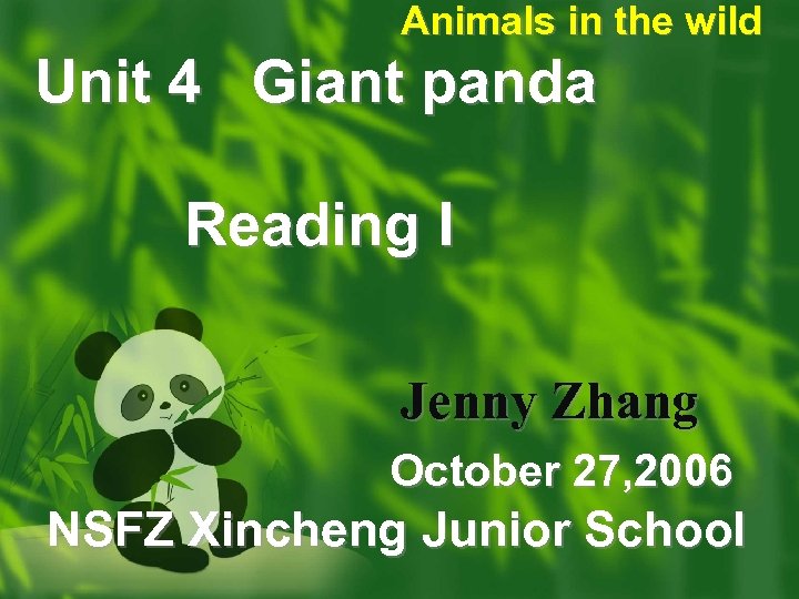 Animals in the wild Unit 4 Giant panda Reading I Jenny Zhang October 27,