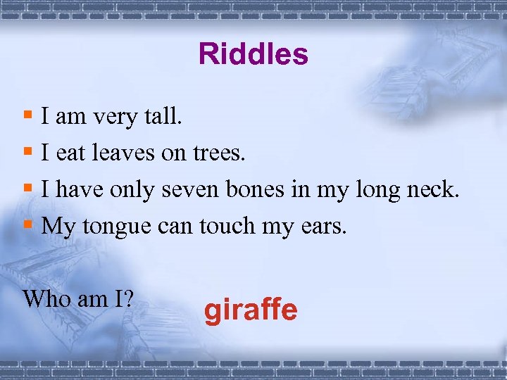 Riddles § I am very tall. § I eat leaves on trees. § I