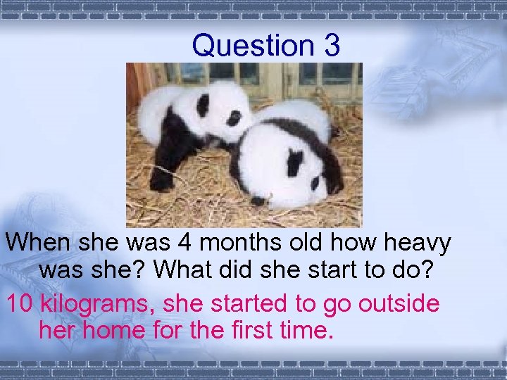 Question 3 When she was 4 months old how heavy was she? What did