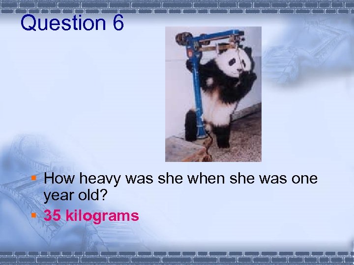 Question 6 § How heavy was she when she was one year old? §