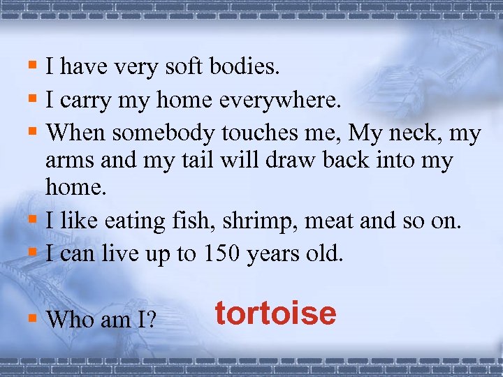 § I have very soft bodies. § I carry my home everywhere. § When