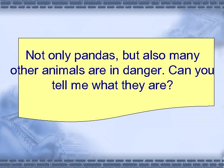 Not only pandas, but also many other animals are in danger. Can you tell