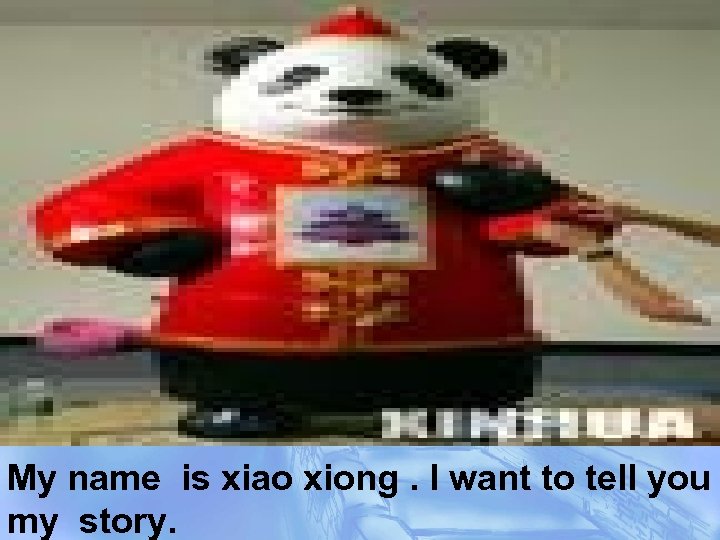 My name is xiao xiong. I want to tell you my story. 