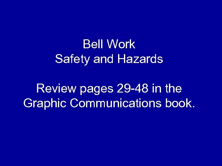 Bell Work Safety and Hazards Review pages 29 -48 in the Graphic Communications book.