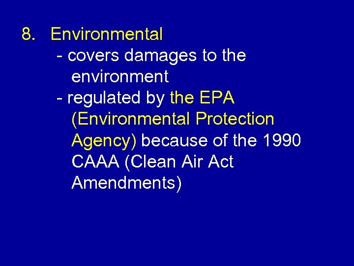 8. Environmental - covers damages to the environment - regulated by the EPA (Environmental