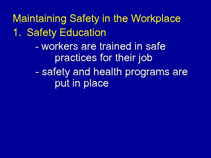 Maintaining Safety in the Workplace 1. Safety Education - workers are trained in safe