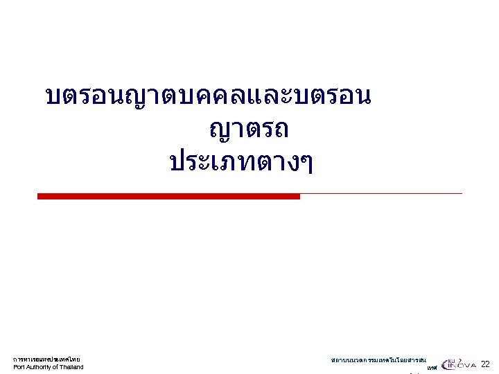 บตรอนญาตบคคลและบตรอน ญาตรถ ประเภทตางๆ การทาเรอแหงประเทศไทย Port Authority of Thailand สถาบนนวตกรรมเทคโนโลยสารสน เทศ 22 