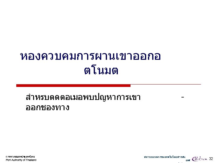 หองควบคมการผานเขาออกอ ตโนมต สำหรบตดตอเมอพบปญหาการเขา ออกชองทาง การทาเรอแหงประเทศไทย Port Authority of Thailand - สถาบนนวตกรรมเทคโนโลยสารสน เทศ 32 