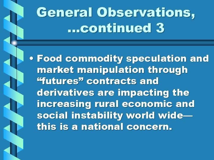 General Observations, …continued 3 • Food commodity speculation and market manipulation through “futures” contracts
