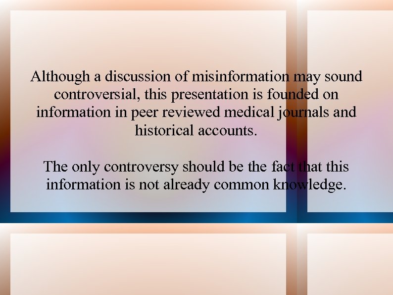 Although a discussion of misinformation may sound controversial, this presentation is founded on information