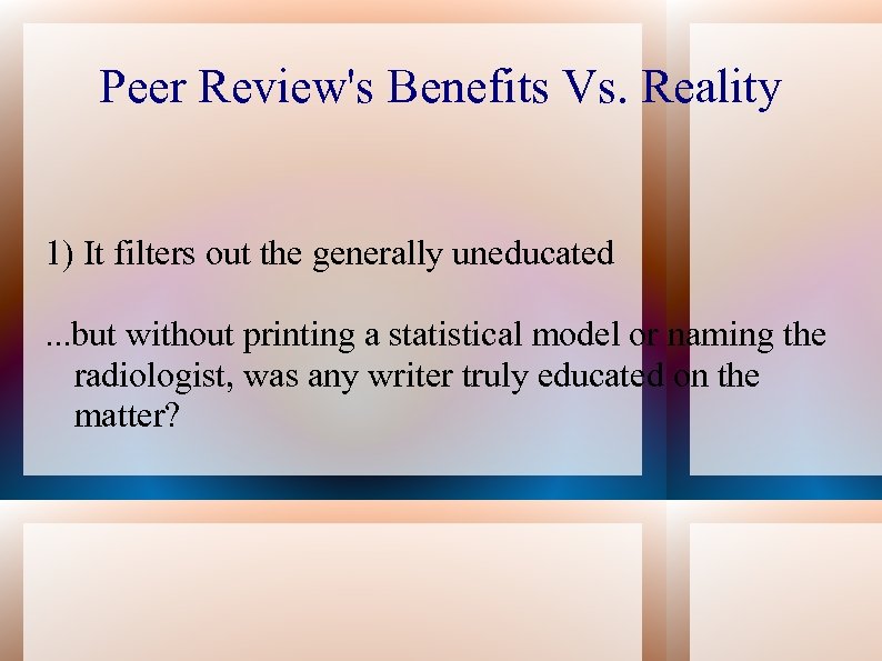 Peer Review's Benefits Vs. Reality 1) It filters out the generally uneducated. . .