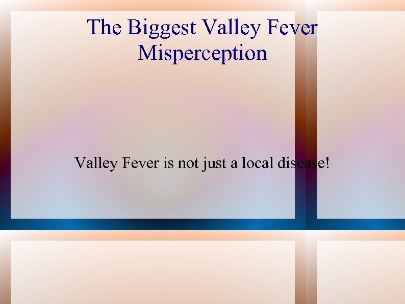 The Biggest Valley Fever Misperception Valley Fever is not just a local disease! 