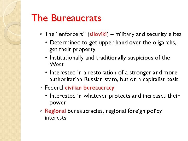 The Bureaucrats ◦ The “enforcers” (siloviki) – military and security elites Determined to get