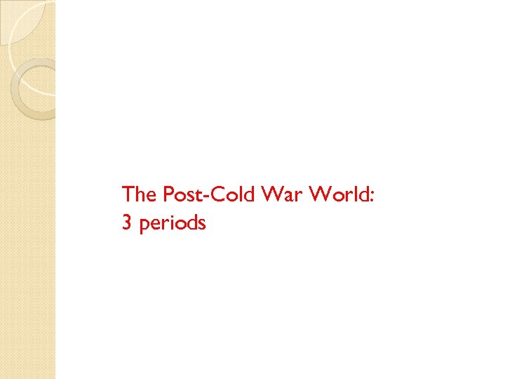 The Post-Cold War World: 3 periods 