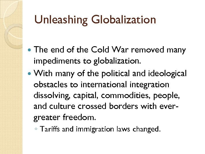 Unleashing Globalization The end of the Cold War removed many impediments to globalization. With