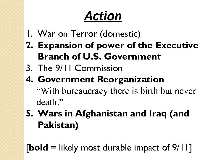 Action 1. War on Terror (domestic) 2. Expansion of power of the Executive Branch