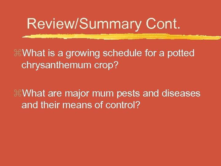 Review/Summary Cont. z. What is a growing schedule for a potted chrysanthemum crop? z.