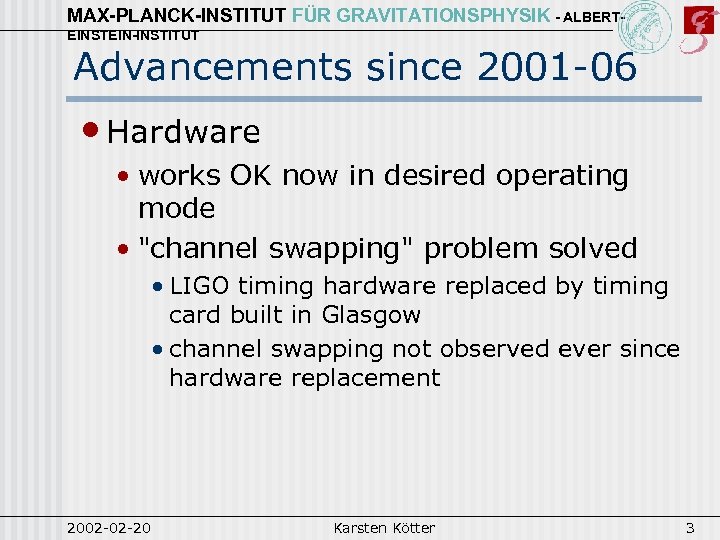 MAX-PLANCK-INSTITUT FÜR GRAVITATIONSPHYSIK - ALBERTEINSTEIN-INSTITUT Advancements since 2001 -06 • Hardware • works OK