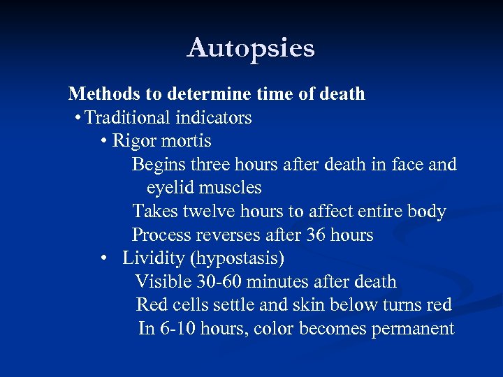 Autopsies Methods to determine time of death • Traditional indicators • Rigor mortis Begins