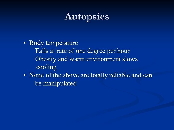 Autopsies • Body temperature Falls at rate of one degree per hour Obesity and