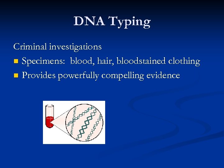DNA Typing Criminal investigations n Specimens: blood, hair, bloodstained clothing n Provides powerfully compelling