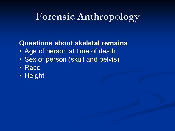 Forensic Anthropology Questions about skeletal remains • Age of person at time of death