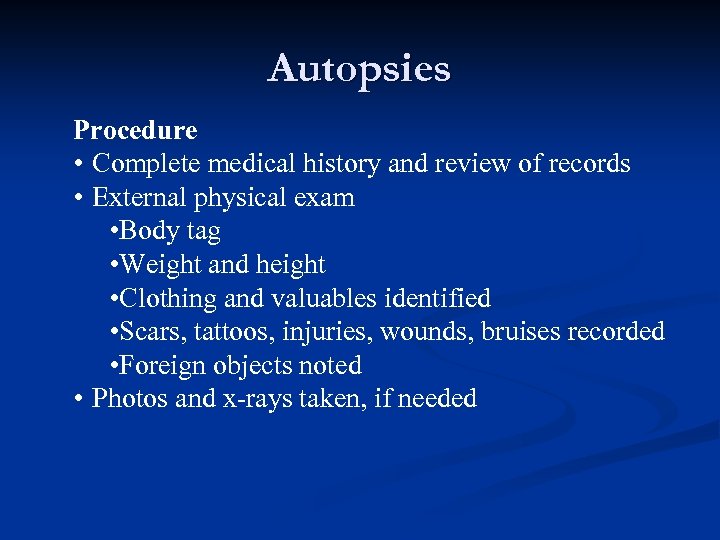 Autopsies Procedure • Complete medical history and review of records • External physical exam