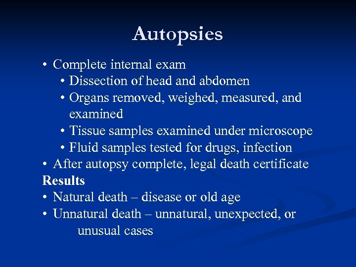 Autopsies • Complete internal exam • Dissection of head and abdomen • Organs removed,
