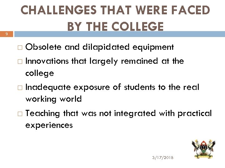3 CHALLENGES THAT WERE FACED BY THE COLLEGE Obsolete and dilapidated equipment Innovations that