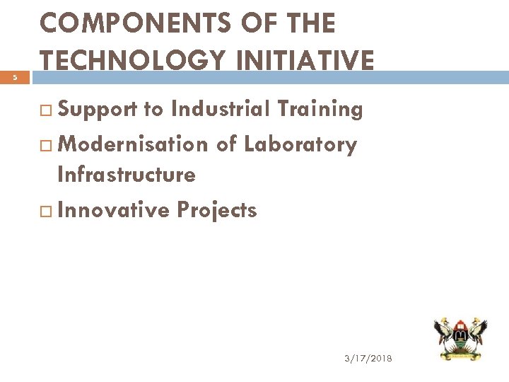 5 COMPONENTS OF THE TECHNOLOGY INITIATIVE Support to Industrial Training Modernisation of Laboratory Infrastructure